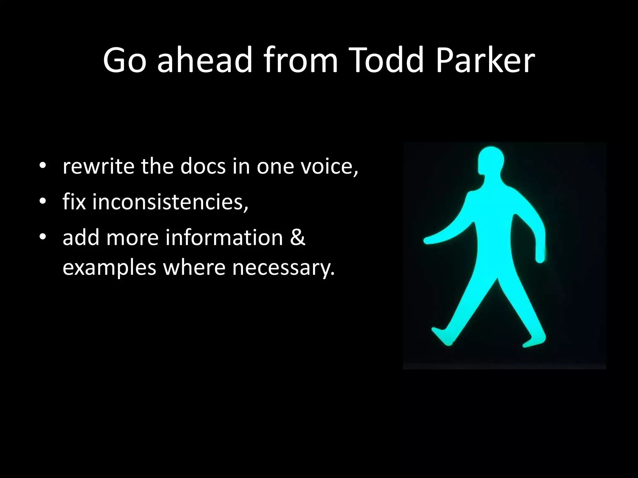 Go ahead from Todd Parker
• rewrite the docs in one voice,
• fix inconsistencies,
• add more information &
examples where necessary.
 