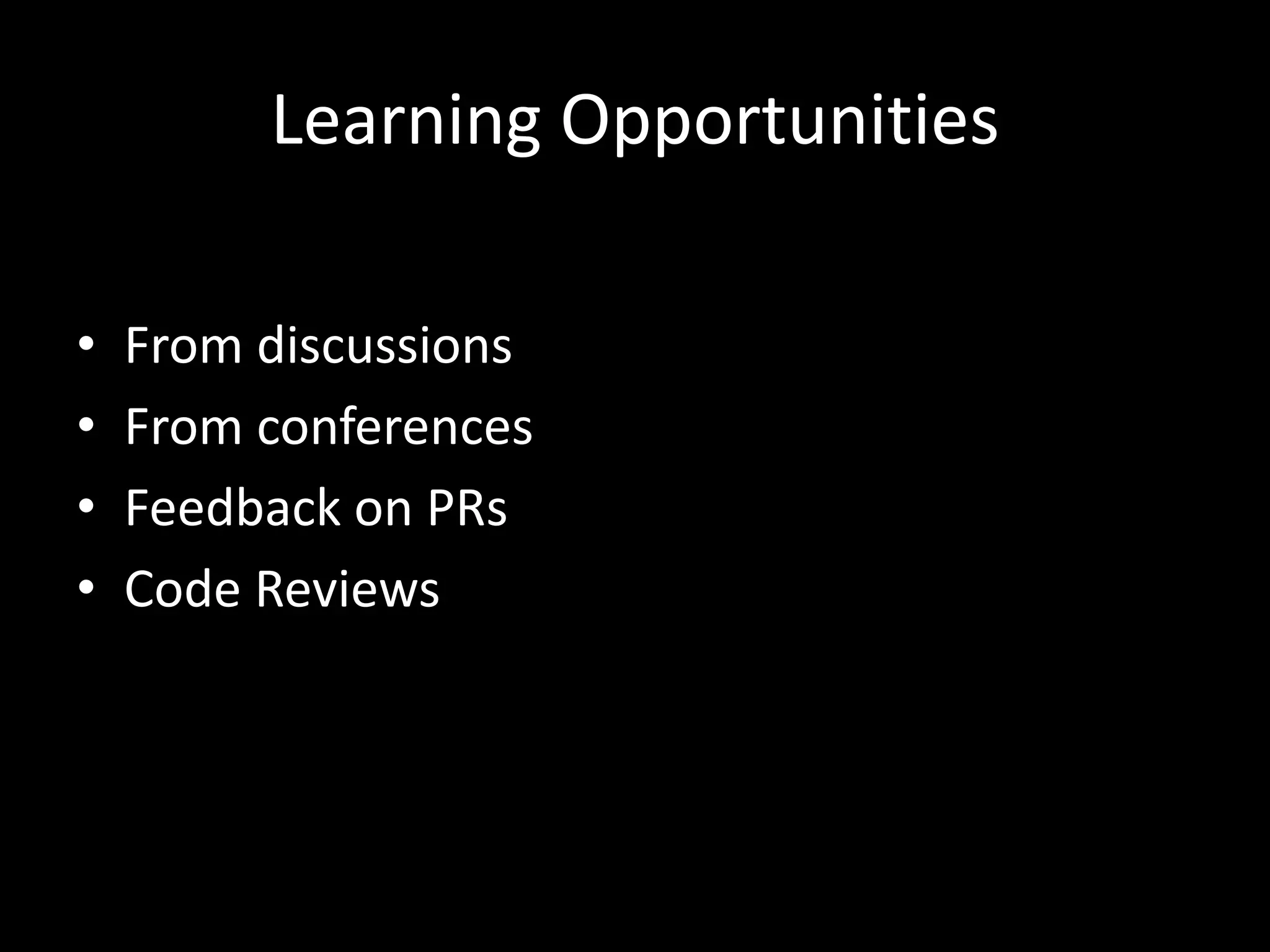 Learning Opportunities
• From discussions
• From conferences
• Feedback on PRs
• Code Reviews
 
