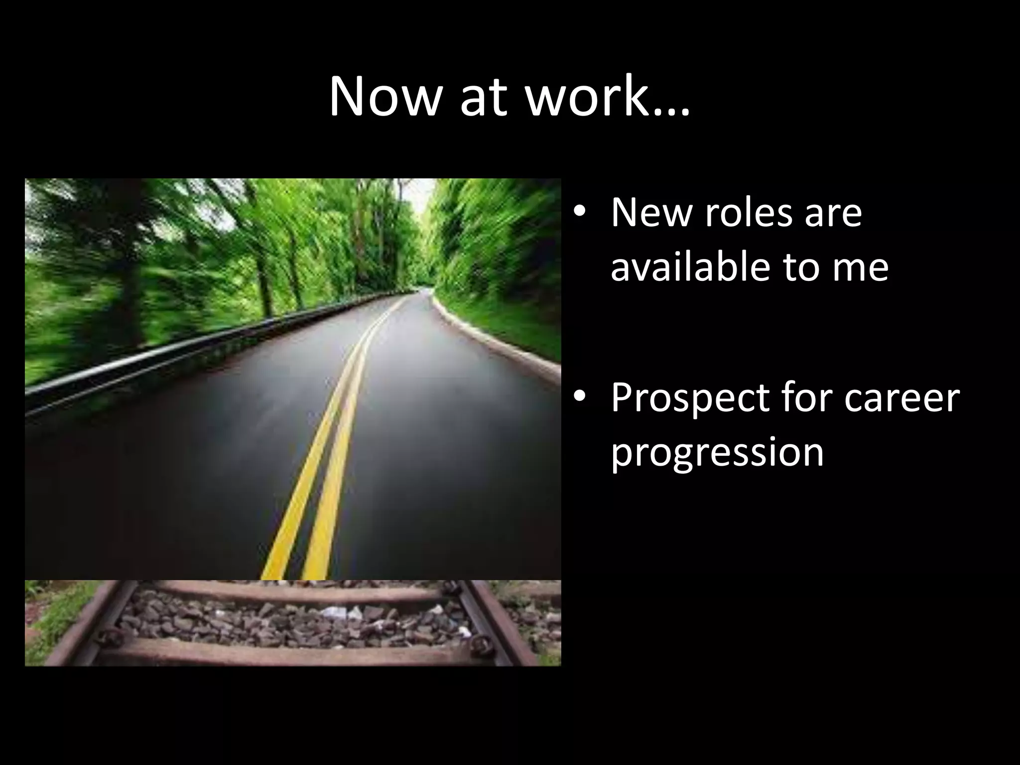 Now at work…
• New roles are
available to me
• Prospect for career
progression
 