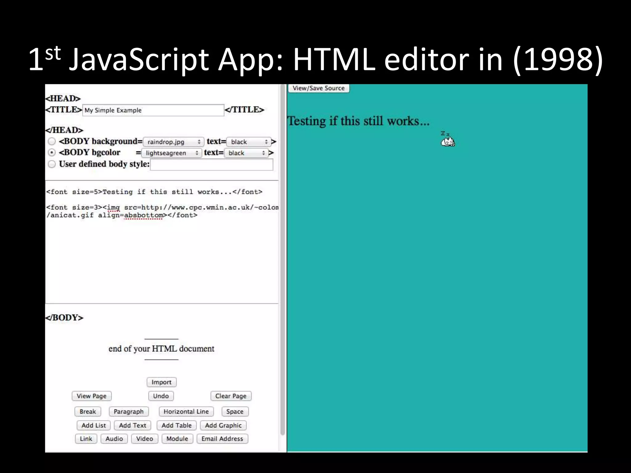 1st JavaScript App: HTML editor in (1998)
 