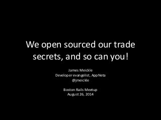 We open sourced our trade
secrets, and so can you!
James Meickle
Developer evangelist, AppNeta
@jmeickle
Boston Rails Meetup
August 26, 2014
 