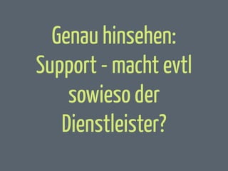 Genau hinsehen:
Support - macht evtl
sowieso der
Dienstleister?

 