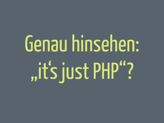 Genau hinsehen:
„it‘s just PHP“?

 