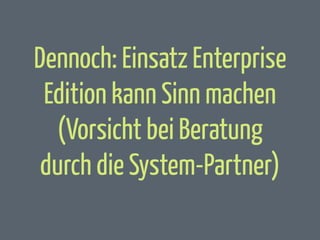 Dennoch: Einsatz Enterprise
Edition kann Sinn machen
(Vorsicht bei Beratung
durch die System-Partner)

 
