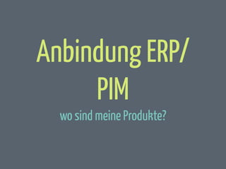 Anbindung ERP/
PIM
wo sind meine Produkte?

 