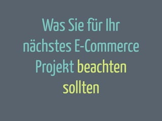 Was Sie für Ihr
nächstes E-Commerce
Projekt beachten
sollten

 