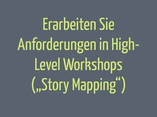 Erarbeiten Sie
Anforderungen in HighLevel Workshops
(„Story Mapping“)

 