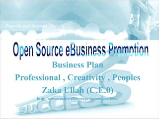 Business Plan
Professional , Creativity , Peoples
       Zaka Ullah (C.E.0)
      http://seosemanticweb.wordpress.com/portfolio/
 