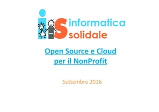 Open Source e Cloud
per il NonProfit
Settembre 2016
 