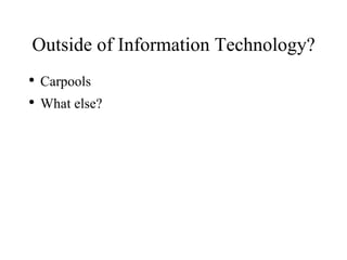 Outside of Information Technology? Carpools What else? 