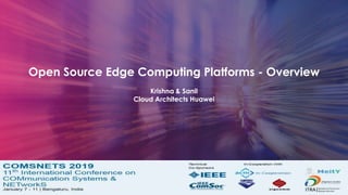 Open Source Edge Computing Platforms - Overview
Krishna & Sanil
Cloud Architects Huawei
 