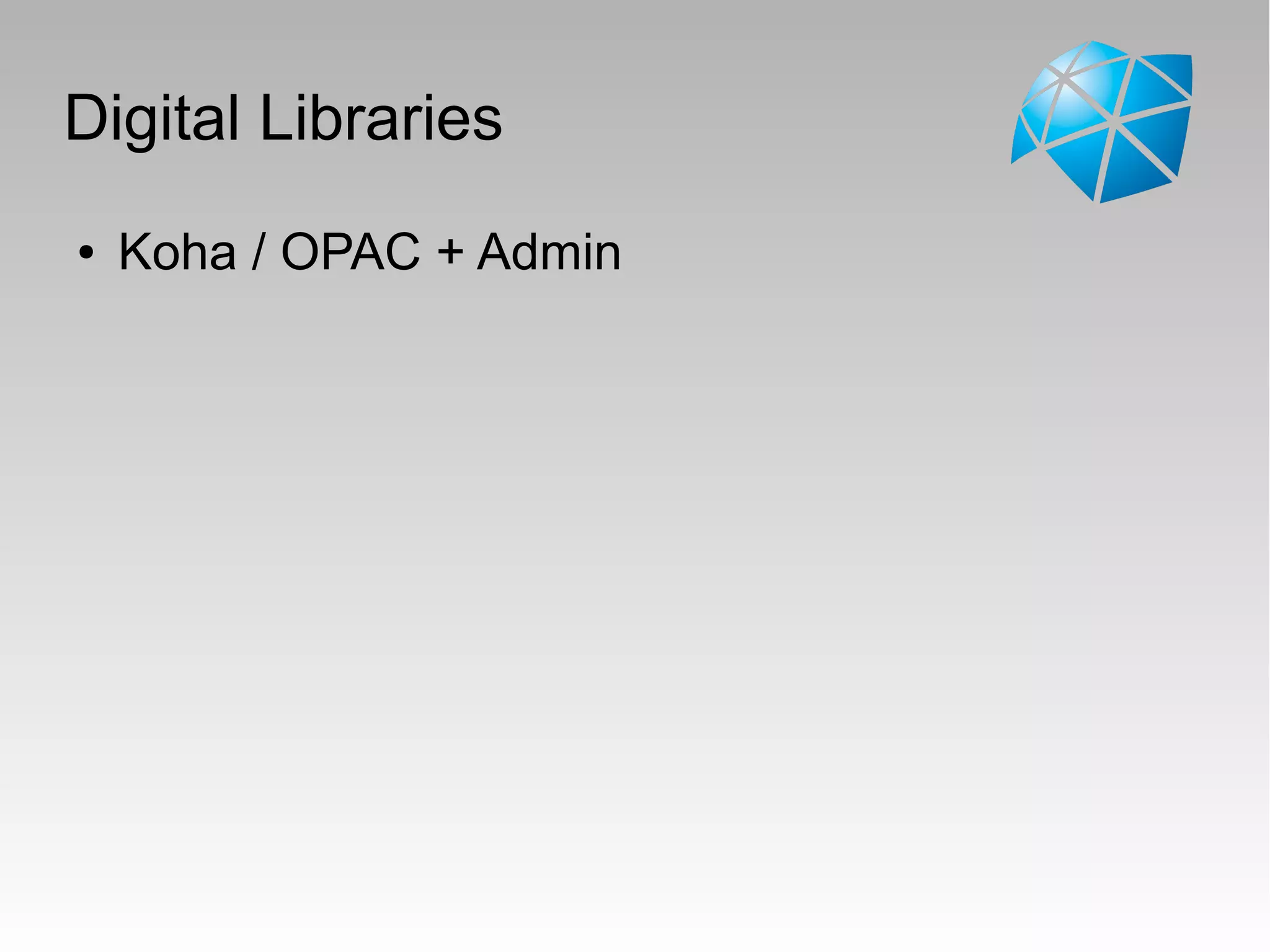 Digital Libraries
● Koha / OPAC + Admin
 