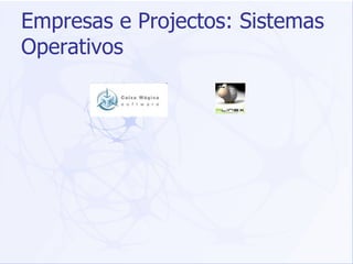 Empresas e Projectos: Sistemas Operativos 