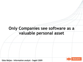 Only Companies see software as a valuable personal asset Edzo Botjes – Information analyst – Sogeti 2009 