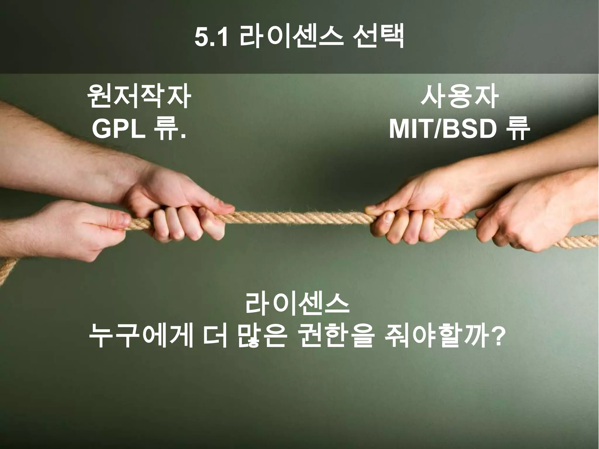 5.1 라이센스 선택

원저작자                 사용자
GPL 류.             MIT/BSD 류




       라이센스
누구에게 더 많은 권한을 줘야할까?
 