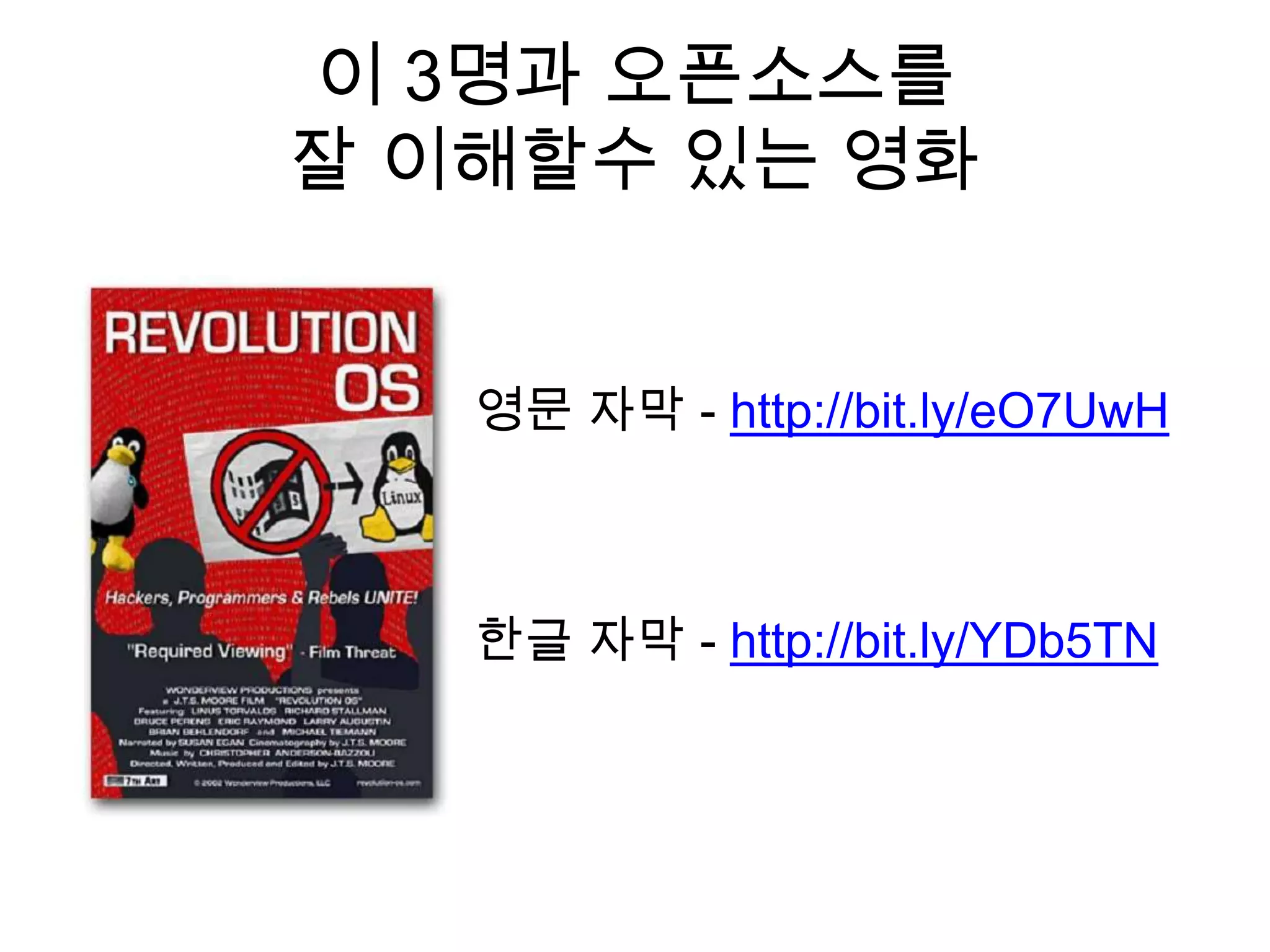 이 3명과 오픈소스를
잘 이해할수 있는 영화


   영문 자막 - http://bit.ly/eO7UwH



   한글 자막 - http://bit.ly/YDb5TN
 