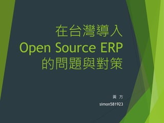 在台灣導入
Open Source ERP
的問題與對策
黃 方
simon581923

 
