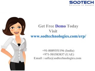 Get Free Demo Today
Visit
www.sodtechnologies.com/erp/
+91-8089351196 (India)
+971-501583837 (UAE)
Email : safia@sodtechnologies.com
SODTECHseesopportunitiesingovernment's
opensourcesoftwaredrive
 