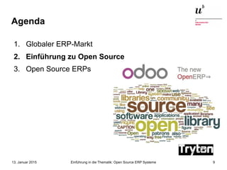 Einführung in die Thematik: Open Source ERP Systeme13. Januar 2015 9
Agenda
1. Globaler ERP-Markt
2. Einführung zu Open Source
3. Open Source ERPs
 