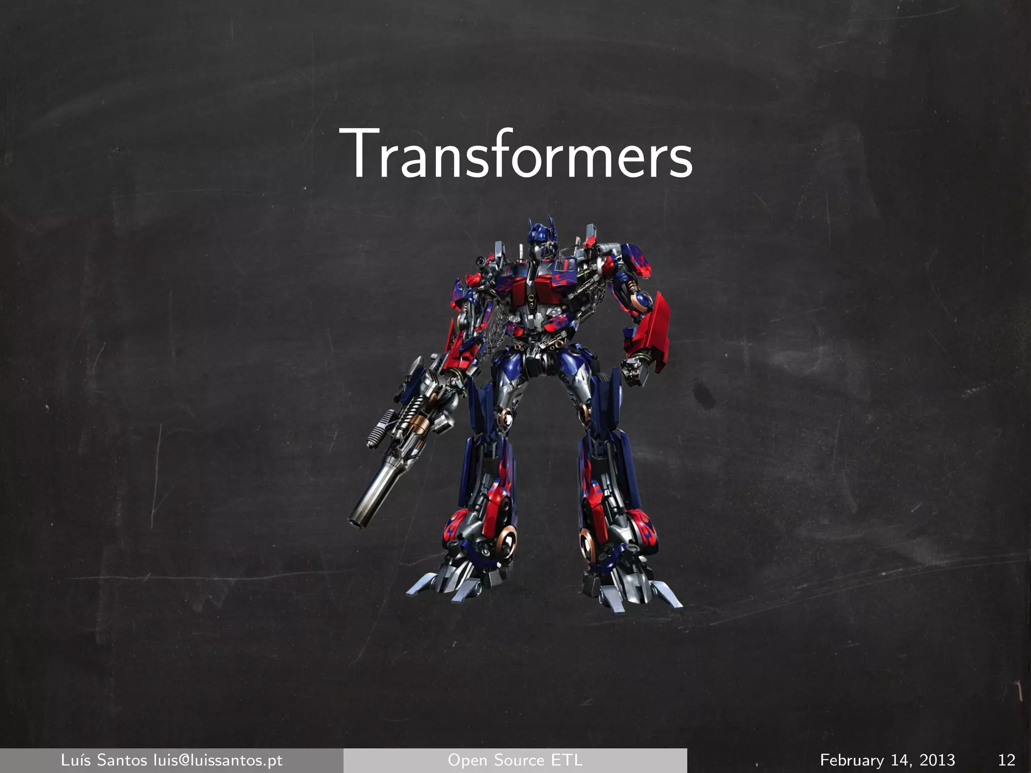 Transformers




Lu´ Santos luis@luissantos.pt
  ıs                               Open Source ETL   February 14, 2013   12
 