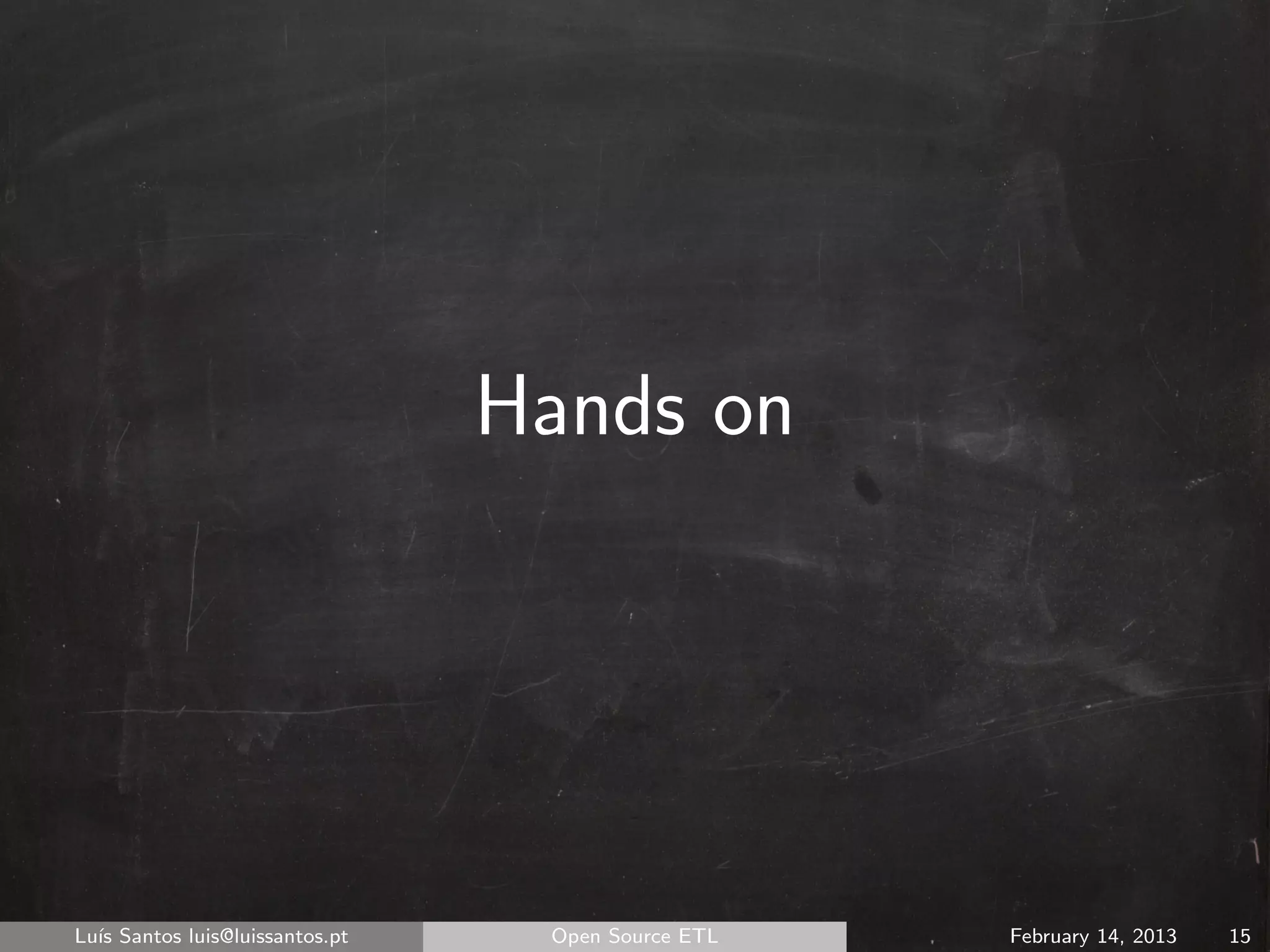 Hands on




Lu´ Santos luis@luissantos.pt
  ıs                             Open Source ETL   February 14, 2013   15
 