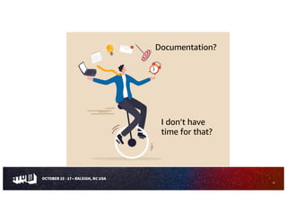 18
I don’t have
time for that?
Documentation?
 