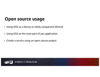 Open source usage
• Using OSS as a library or utility component (Direct)
• Using OSS as the main part of you application
• Create a service using an open source project
5
 