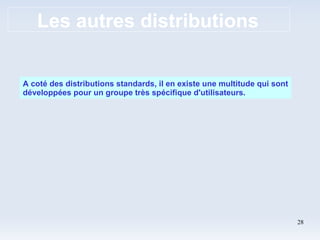 Les autres distributions A coté des distributions standards, il en existe une multitude qui sont développées pour un groupe très spécifique d'utilisateurs. 