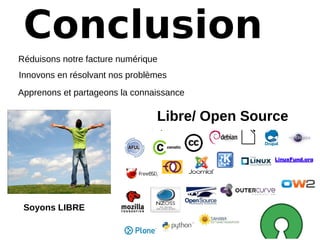 Conclusion
 Libre/ Open Source  
Réduisons notre facture numérique
Innovons en résolvant nos problèmes
Apprenons et partageons la connaissance
Soyons LIBRE 
 