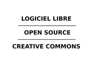 LOGICIEL LIBRE
OPEN SOURCE
CREATIVE COMMONS
 