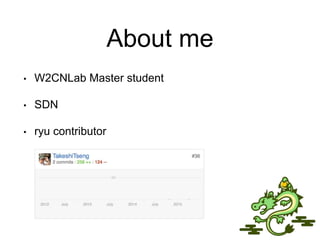 About me
• W2CNLab Master student
• SDN
• ryu contributor
 