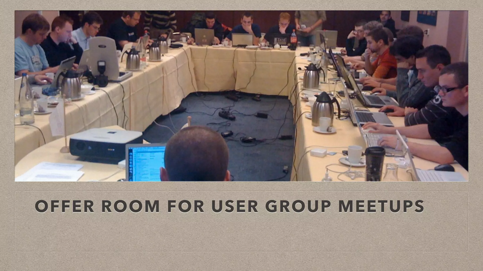OFFER ROOM FOR USER GROUP MEETUPS
 