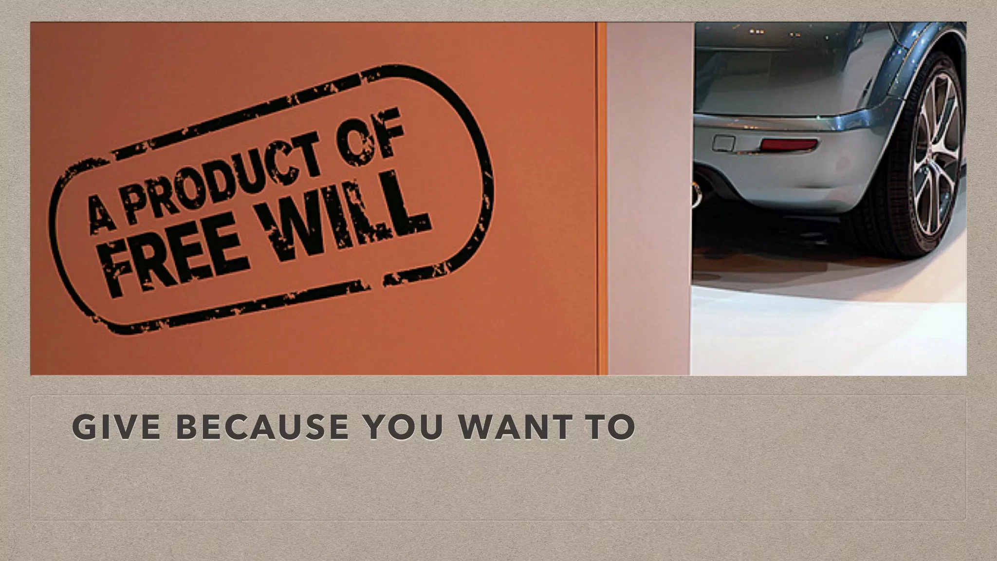 GIVE BECAUSE YOU WANT TO
 