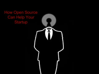 How Open Source
Can Help Your
Startup
 