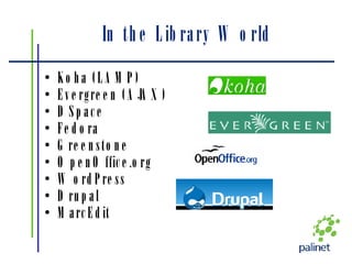 In the Library World Koha (LAMP) Evergreen (AJAX) DSpace Fedora Greenstone OpenOffice.org WordPress Drupal MarcEdit 