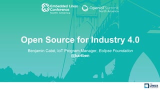 Open Source for Industry 4.0
Benjamin Cabé, IoT Program Manager, Eclipse Foundation
@kartben
 