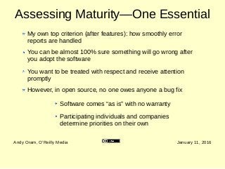 Assessing Maturity—One Essential
Andy Oram, O'Reilly Media January 11, 2016
My own top criterion (after features): how smo...