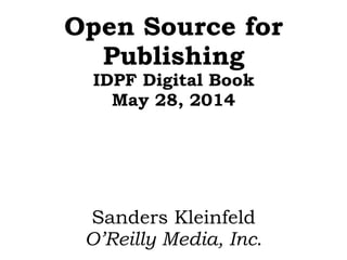 Open Source for
Publishing
IDPF Digital Book
May 28, 2014
Sanders Kleinfeld
O’Reilly Media, Inc.
 