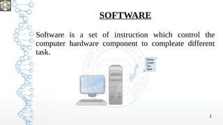 1
SOFTWARE
Software is a set of instruction which control the
computer hardware component to compleate different
task.
Write
Insert
Go
type
 