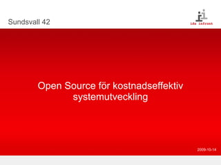 Sundsvall 42 Open Source för kostnadseffektiv systemutveckling 2009-10-14 