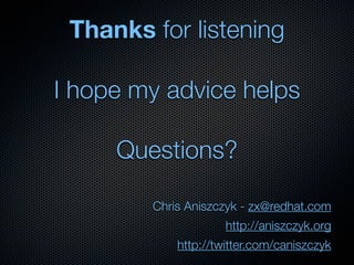 Thanks for listening

I hope my advice helps

     Questions?

        Chris Aniszczyk - zx@redhat.com
                   ...