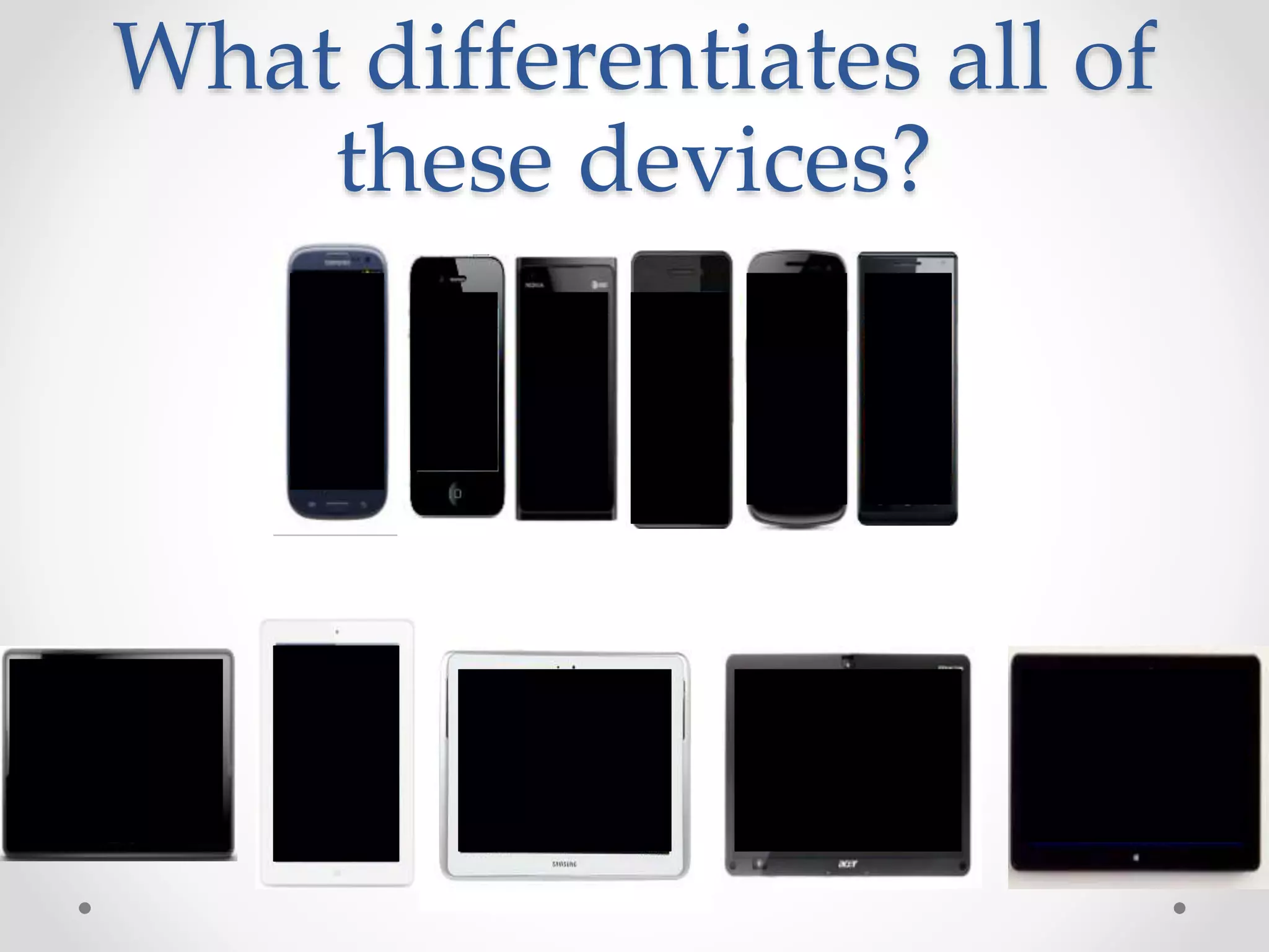 What differentiates all of
these devices?
 