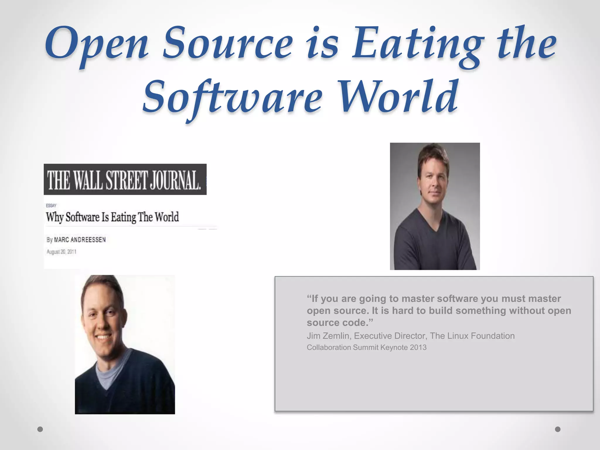 Open Source is Eating the
Software World
“If you are going to master software you must master
open source. It is hard to build something without open
source code.”
Jim Zemlin, Executive Director, The Linux Foundation
Collaboration Summit Keynote 2013
 