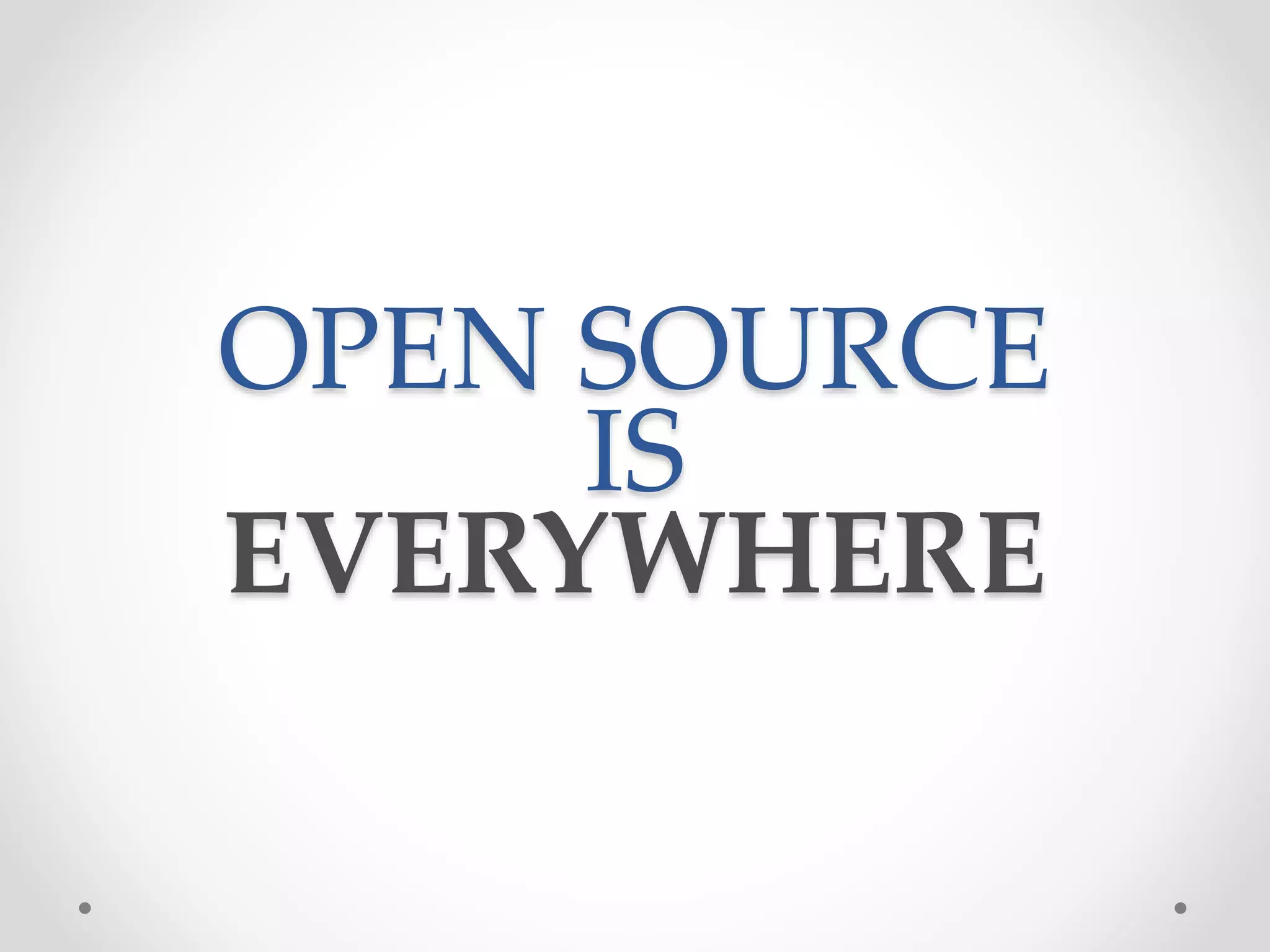 OPEN SOURCE
IS
EVERYWHERE
 