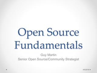 Open Source
Fundamentals
Guy Martin
Senior Open Source/Community Strategist
4/5/2016
 