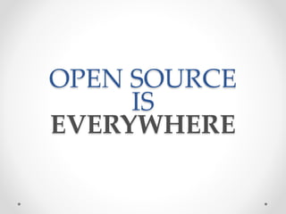OPEN SOURCE
IS
EVERYWHERE
 