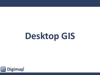 Desktop GIS
 