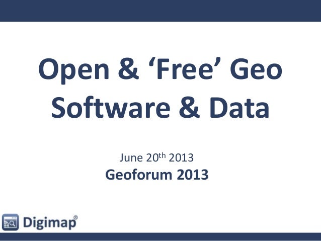 Open & ‘Free’ Geo
Software & Data
June 20th 2013
Geoforum 2013
 