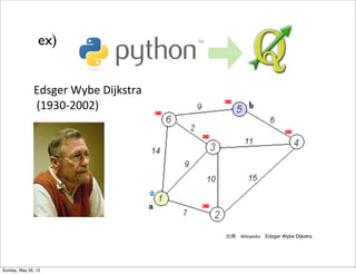出典 Wikipedia Edsger Wybe Dijkstra
Edsger	
  Wybe	
  Dijkstra
	
  (1930-­‐2002)
ex)
Sunday, May 26, 13
 