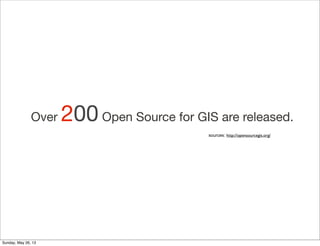 Over 200 Open Source for GIS are released.
sources: http://opensourcegis.org/
Sunday, May 26, 13
 